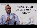 TRAIN YOUR DISCERNMENT TO GROW WITH APOSTLE JOSHUA SELMAN