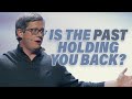 Is the Past Holding You Back?