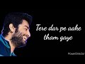 Tere dar pe aake tham gaye Song (lyrics) Arijit Singh | Antana Mitra
