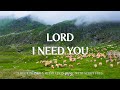 LORD, I NEED YOU | Instrumental Worship and Scriptures with Nature | Christian Harmonies
