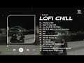 Nhạc Lofi Mix Chill Tâm Trạng Buồn Hay Nhất Hiện Nay - Những Bản Lofi Triệu View Hot TikTok 2024