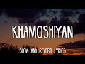 Khamoshiyan - Arijit Singh (Slowed+Reverb Lyrics)