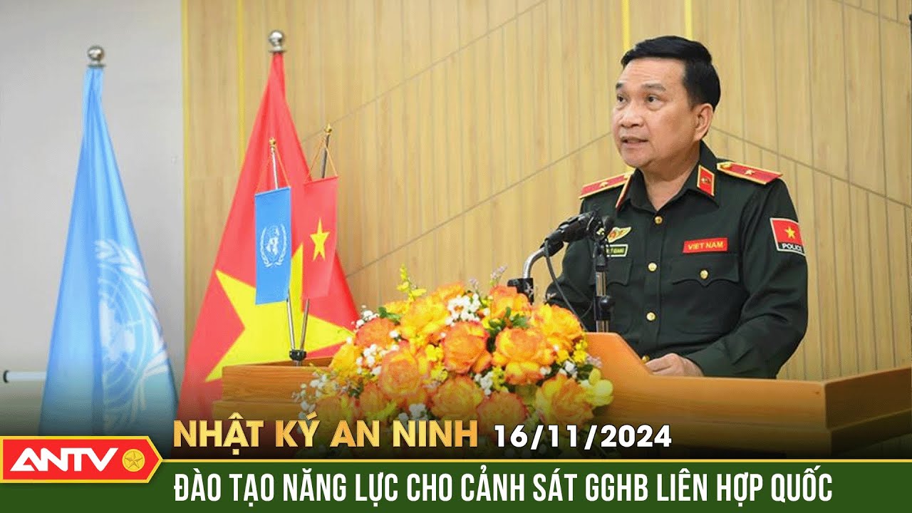 Nâng cao năng lực cho sĩ quan cảnh sát GGHB Liên Hợp Quốc | Nhật ký an ninh ngày 16/11 | ANTV