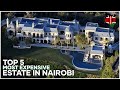 Top 5 Most Luxurious Estate for the wealthy in Nairobi, Kenya