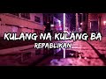 Kulang Na Kulang Ba | By Repablikan