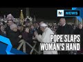 Pope Francis slaps woman's hand to free himself after she roughly pulls him