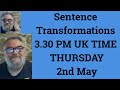 Sentence Transformations 3.30 PM UK TIME THURSDAY 2nd May