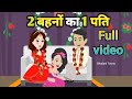 Full Video। दो बहनों का एक पति । 2 behno ka ek pati। Hindi kahaniyan। Bedtime stories। Bhadani Toons