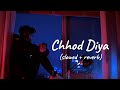 Chhod Diya 💔💔 Lofi 🎧🎧 (Lyrics) (slowed + reverb) Sad Song - Arijit Singh, KanikaKapoor | Baazaar