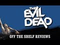 The Evil Dead Review - Off The Shelf Reviews