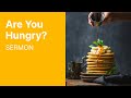 Are You Hungry? // Sermon
