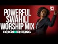 DEEP SWAHILI WORSHIP MIX OF ALL TIME 2HR+ UNITERRUPTED SWAHILI WORSHIP GOSPEL MIX | DJ KRINCH KING