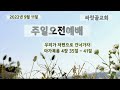 2022.09.11ㅣ싸릿골교회 오전예배ㅣ우리가 저편으로 건너가자 마가복음 4장 35 41절