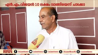 'അർബൻ ബാങ്കിൽ എന്റെ മകന് ജോലി കൊടുക്കാമെന്ന് പറഞ്ഞ് എൻ.എം വിജയൻ 10 ലക്ഷം രൂപ വാങ്ങി'; ചാക്കോ