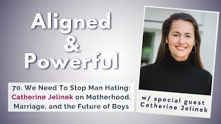 70. We Need To Stop Man Hating: Catherine Jelinek on Motherhood, Marriage, and the Future of Boys