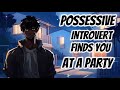 Possessive Introvert Boyfriend finds you at a party  ASMR [ M4F ][ INTROVERT ] [ POSSESSIVE ]
