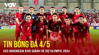 Tin bóng đá 4/5: U23 Indonesia khó giành vé dự Olympic 2024 | Báo Điện tử VOV