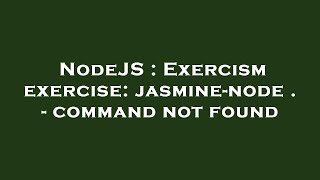 NodeJS : Exercism exercise: jasmine-node . - command not found