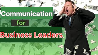 Unlocking the Secrets of Great Communication for Business Leaders