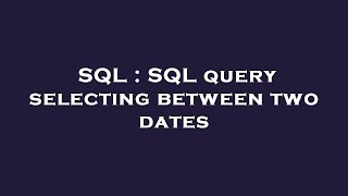 SQL : SQL query selecting between two dates