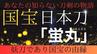 【日本美術】国宝日本刀「蛍丸」妖刀であり国宝の由来/あなたの知らない刀剣の物語