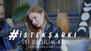 #İstekŞarkı - İyi Değilim Ben (Akustik) - Başak Gümülcinelioğlu