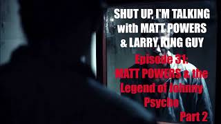 Shut Up, I'm Talking - Episode 31: Matt Powers \u0026 the Legend of Johnny Psycho Part 2