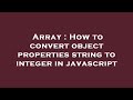 Array : How to convert object properties string to integer in javascript