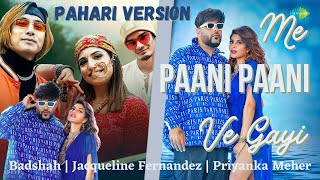 Me Paani Paani Ve Gayi Pahari Version | Badshah | Jacqueline Fernandez | Priyanka Meher I AasthaGill