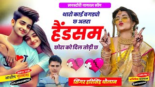 #New_Song ।।थारो काई बगड्यो छ अतरा हैंडसम छोरा को दिल तोडी छ।। harisingh dholan new song ।।