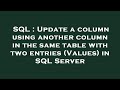 SQL : Update a column using another column in the same table with two entries (Values) in SQL Server