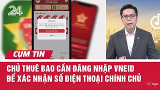 Chủ thuê bao cần đăng nhập VNeID để xác nhận số điện thoại chính chủ | Cụm tin | VTV24