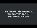 PYTHON : Handling a timeout error in python sockets
