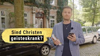 „Ihr seid doch alle verrückt!“ – Warum Christen an Gott glauben