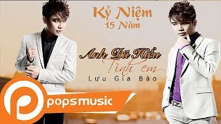 Kỷ Niệm 15 Năm | Anh Đã Hiểu Tình Em | Lưu Gia Bảo