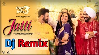 Jatti - Ammy Virk Remix | Carry On Jatta 3 | Gippy Grewal | Latest Punjabi Songs 2023