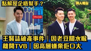 王賢誌破產事件｜因老豆關水喉｜點解屋企唔幫手？｜離開TVB｜因高層嫌棄佢口大  #東張西望 #香港新聞