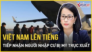 Việt Nam chính thức lên tiếng về việc tiếp nhận người nhập cư do Mỹ trục xuất | Báo VietNamNet