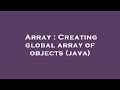 Array : Creating global array of objects (java)