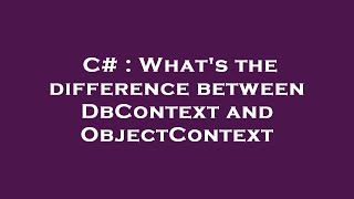 C# : What's the difference between DbContext and ObjectContext