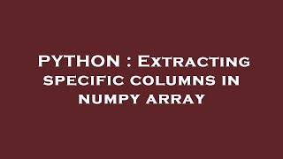 PYTHON : Extracting specific columns in numpy array