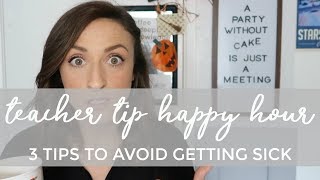 3 Tips to Avoid Getting Sick | Teacher Tip Happy Hour