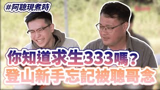 你知道求生333嗎？登山新手忘記被聰哥念｜#陳信聰｜阿聰現煮時｜精華片段