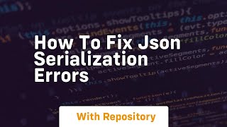 how to fix json serialization errors