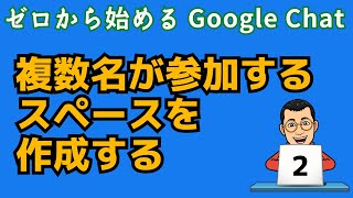 複数名が参加するスペースを作成する ゼロから始めるGoogle Chatシリーズその2