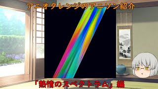 アニオタレンジのアニソン紹介「熱情のスペクトラム」編【ゆっくりアニソン紹介】