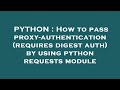 PYTHON : How to pass proxy-authentication (requires digest auth) by using python requests module