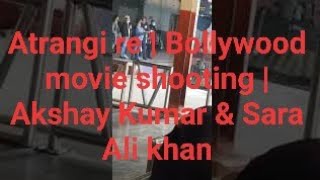 Atrangi re Bollywood movie shooting Akshay Kumar & Sara ali khan#akshaykumar#saraalikhan#bollywood