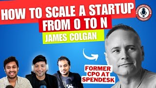 E66 - How to scale a startup from 0 to N - Top Secrets from CPO | ft James Colgan