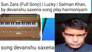 Sun Zara (Full Song) | Lucky | Salman Khan, by devanshu saxena song play harmoniyam play